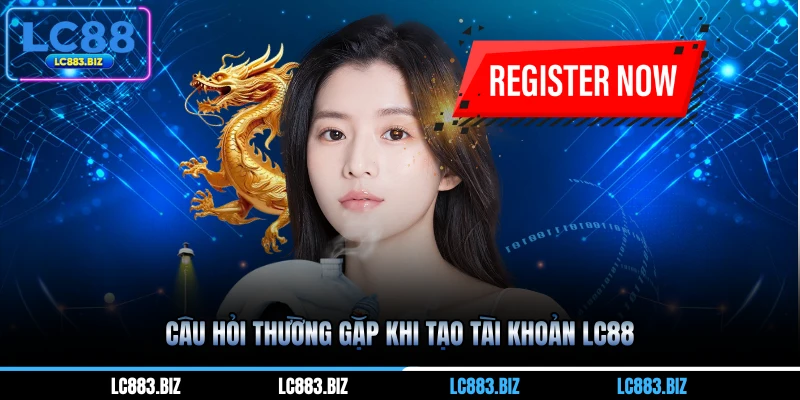 Câu hỏi thường gặp khi tạo tài khoản LC88