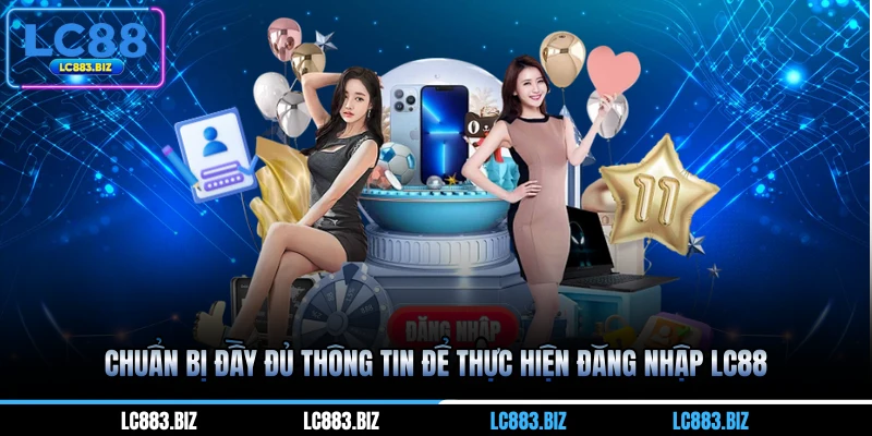 Chuẩn bị đầy đủ thông tin để thực hiện đăng nhập LC88