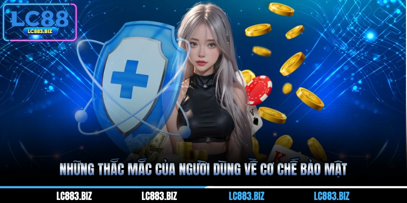 Những thắc mắc của người dùng về cơ chế bảo mật