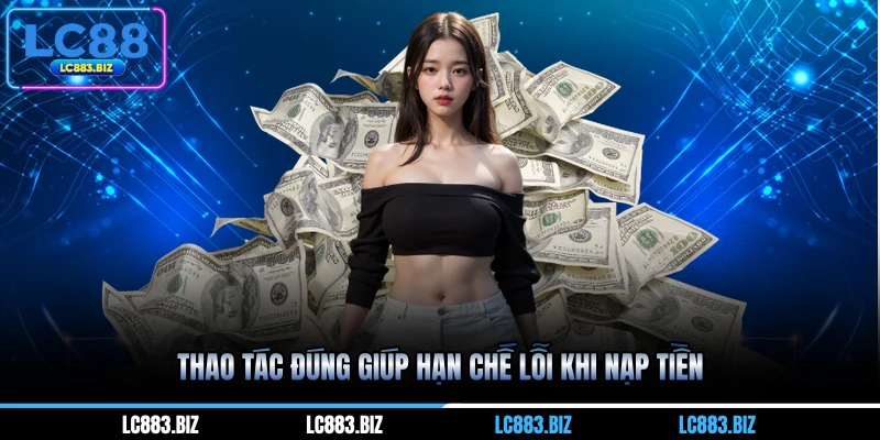 Thao tác đúng giúp hạn chế lỗi khi nạp tiền