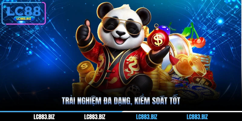 Trải nghiệm đa dạng, kiểm soát tốt