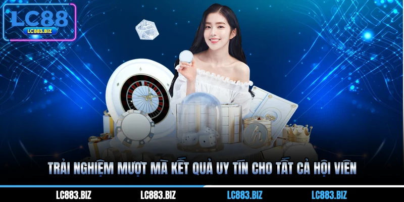 Trải nghiệm mượt mà kết quả uy tín cho tất cả hội viên